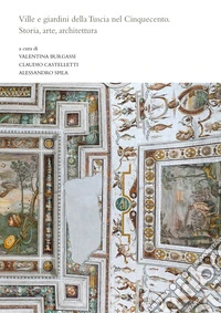 Ville e giardini della Tuscia nel Cinquecento. Storia, arte, architettura. Nuova ediz.