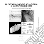 La catena di castagno della cupola di Santa Maria del Fiore. La storia costruttiva dal 1400 ad oggi libro