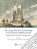 The long march of archaeology in the eastern mediterranean. Political and cultural entanglements libro