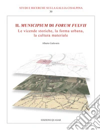 Il Municipium di Forum Fulvii. Le vicende storiche, la forma urbana, la cultura materiale libro