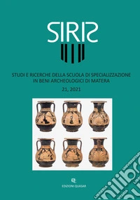 Siris. Studi e ricerche della Scuola di specializzazione in beni archeologici di Matera (2021). Vol. 21 libro