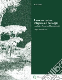 La conservazione integrata del paesaggio. Analisi per il governo della complessità. L'Appia Antica come tema. Ediz. italiana e inglese libro
