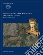 Giving voice to a pre-Roman city: the case of Falerii. Nuova ediz. libro