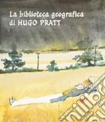 La biblioteca geografica di Hugo Pratt. Un viaggio nella letteratura reale e immaginaria. Catalogo della mostra (Roma, 27 settembre-20 dicembre 2024). Ediz. illustrata libro