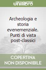 Archeologia e storia evenemenziale. Punti di vista post-classici libro