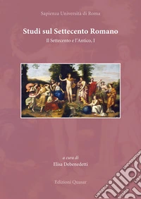 Studi sul Settecento romano. Il Settecento e l'Antico. Vol. 1