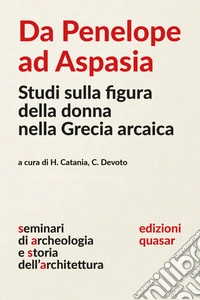 Da Penelope ad Aspasia. Studi sulla figura della donna nella Grecia arcaica libro