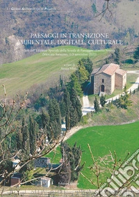 Paesaggi in transizione ambientale, digitale, culturale. Atti dell'Edizione Speciale della Scuola di Paesaggio «Emilio Sereni» (Mercato Saraceno, 1-3 settembre 2023). Nuova ediz. libro