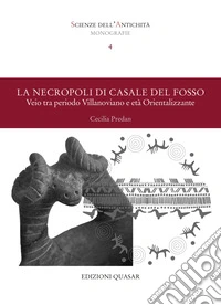La necropoli di Casale del Fosso. Veio tra periodo villanoviano e età orientalizzante