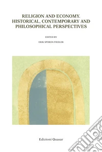 Religion and economy. Historical, contemporary and philosophical perspectives libro
