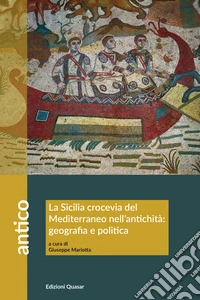La Sicilia crocevia del Mediterraneo nell'antichità: geografia e politica. Atti del Convegno (Scicli, 13-14 ottobre 2023) libro