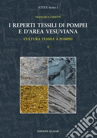 I reperti tessili di Pompei e d'area vesuviana. Vol. 1: Cultura tessile a Pompei libro