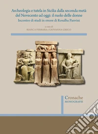 Archeologia e tutela in Sicilia dalla seconda metà del Novecento ad oggi: il ruolo delle donne. Incontro di studi in onore di Rosalba Panvini libro