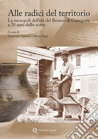 Alle radici del territorio. La necropoli dell'età del Bronzo di Canegrate a 70 anni dallo scavo libro