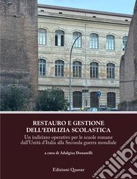 Restauro e gestione dell'edilizia scolastica. Un indirizzo operativo per le scuole romane dall'Unità d'Italia alla Seconda guerra mondiale libro