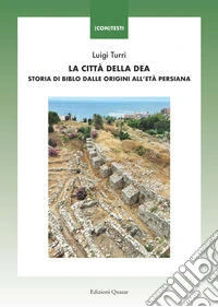 La città della Dea. Storia di Biblo dalle origini all'età persiana libro