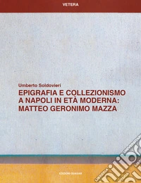 Epigrafia e collezionismo a Napoli in età moderna: Matteo Geronimo Mazza libro