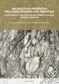 Archeologia preventiva nell'agro romano sud-orientale. Scavi lungo il tracciato del metanodotto Italgas Pantano-Vermicino libro