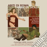 Abiti di Roma, trame di Sicilia. La moda nei mosaici di Piazza Armerina. Catalogo della mostra