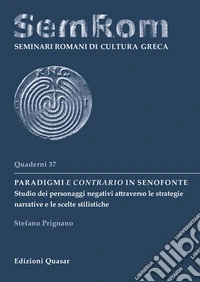 Paradigmi e contrario in Senofonte. Studio dei personaggi negativi attraverso le strategie narrative e le scelte stilistiche libro