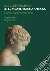 La vulnerabilidad en el Mediterráneo antiguo. Espacios reales e imaginarios. Ediz. illustrata