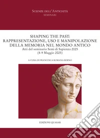 Shaping the past: Rappresentazione, uso e manipolazione della memoria nel mondo antico. Atti del seminario Semi di Sapienza 2025 (8-9 Maggio 2025). Ediz. italiana e tedesca