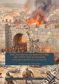 The last battle of Muro leccese, the town that faced Rome. Archaeology of a battlefield of the Second Punic War libro