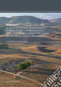 Sofiana. In Sicilia centro-meridionale (tardo III-metà IX secolo d.C.): dall'agro-town tardo-imperiale al villaggio medio-bizantino. Nuova ediz. libro