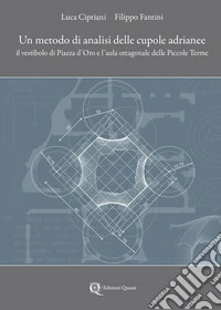 Un metodo di analisi delle cupole adrianee. Il vestibolo di Piazza d'Oro e l'aula ottagonale delle Piccole Terme libro