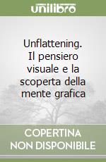 Unflattening. Il pensiero visuale e la scoperta della mente grafica libro