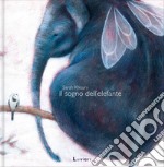 Il sogno dell'elefante. Ediz. illustrata libro