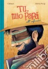 Tu, mio papà all'infinito. Ediz. a colori libro