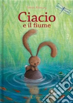 Ciacio e il fiume. Ediz. a colori libro