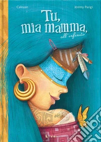 Tu, mia mamma, all'infinito. Ediz. a colori libro