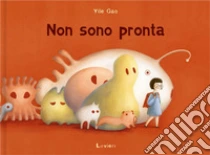 Non sono pronta. Ediz. a colori