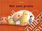 Non sono pronta. Ediz. a colori libro