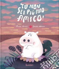 Tu non sei più mio amico! Ediz. a colori libro