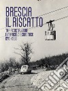 Brescia. Il riscatto. Tra ricostruzione e miracolo economico. 1945-1963 libro