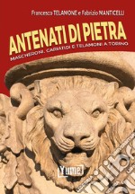 Antenati di pietra. Mascheroni, cariatidi e telamoni a Torino. Ediz. illustrata libro