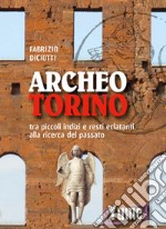 Archeo Torino tra piccoli indizi e resti eclatanti alla ricerca del passato