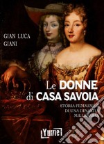 Le donne di casa Savoia. Storia femminile di una dinastia millenaria libro