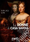 Le donne di casa Savoia. Storia femminile di una dinastia millenaria libro