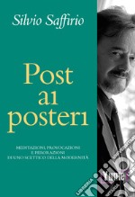 Post ai posteri. Meditazioni, provocazioni e perorazioni di uno scettico della modernità libro