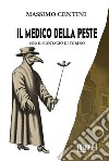 Il medico della peste. 1630: il contagio di Torino libro di Centini Massimo Bernacci K. (cur.)