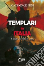 Templari in Italia. I luoghi, la storia e i miti libro