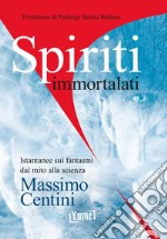 Spiriti immortalati. Istantanee sui fantasmi dal mito alla scienza libro