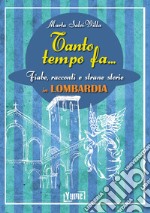 Tanto tempo fa... in Lombardia. Fiabe, racconti e strane storie in Lombardia libro