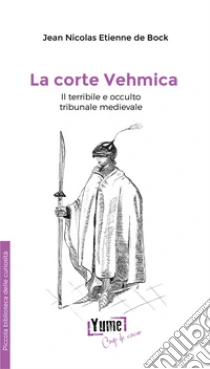 La corte vehmica. il terribile e occulto tribunale medievale