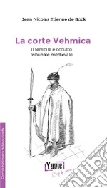 La corte vehmica. il terribile e occulto tribunale medievale libro