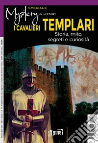 I cavalieri templari. Storia, mito, segreti e curiosit�. Speciale mystery in history